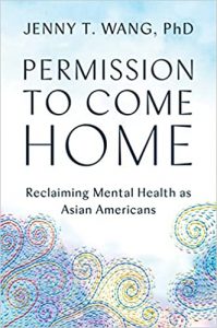 Permission to Come Home: Reclaiming Mental Health as Asian Americans by Jenny Wang, PhD