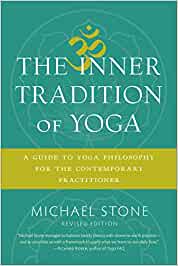 The Inner Tradition of Yoga: A Guide to Yoga Philosophy for the Contemporary Practitioner By Michael Stone