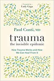 Trauma: An Invisible Epidemic: How Trauma Works and How We Can Heal From It By Paul Conti, MD