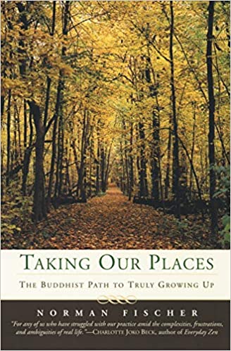 Taking Our Places: The Buddhist Path to Truly Growing Up - Norman Fischer